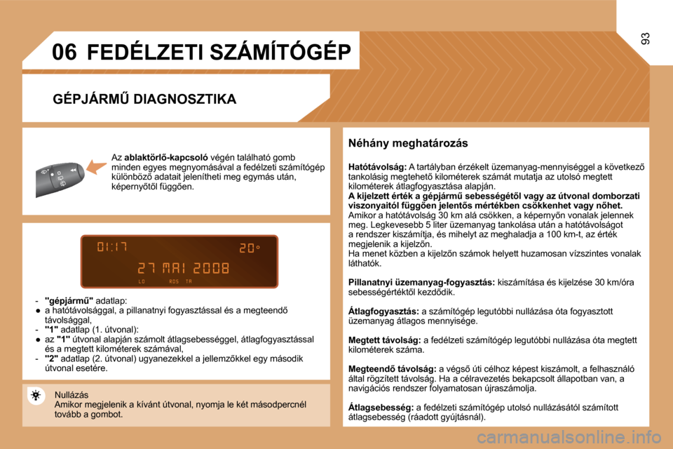 Peugeot Partner Tepee 2008  Kezelési útmutató (in Hungarian) 06
93
�A�z� �a�b�l�a�k�t�ö�r�l5�-�k�a�p�c�s�o�l�ó � �v�é�g�é�n� �t�a�l�á�l�h�a�t�ó� �g�o�m�b� 
�m�i�n�d�e�n� �e�g�y�e�s� �m�e�g�n�y�o�m�á�s�á�v�a�l� �a� �f�e�d�é�l�z�e�t�i� �s�z�á�m�í�t�ó