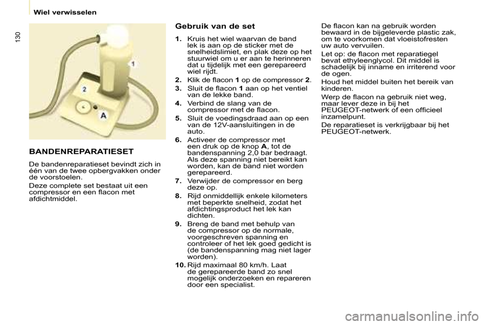 Peugeot Partner Tepee 2008  Handleiding (in Dutch) 130
Wiel verwisselen
BANDENREPARATIESET
�D�e� �b�a�n�d�e�n�r�e�p�a�r�a�t�i�e�s�e�t� �b�e�v�i�n�d�t� �z�i�c�h� �i�n�  
�é�é�n� �v�a�n� �d�e� �t�w�e�e� �o�p�b�e�r�g�v�a�k�k�e�n� �o�n�d�e�r� 
�d�e� �v�