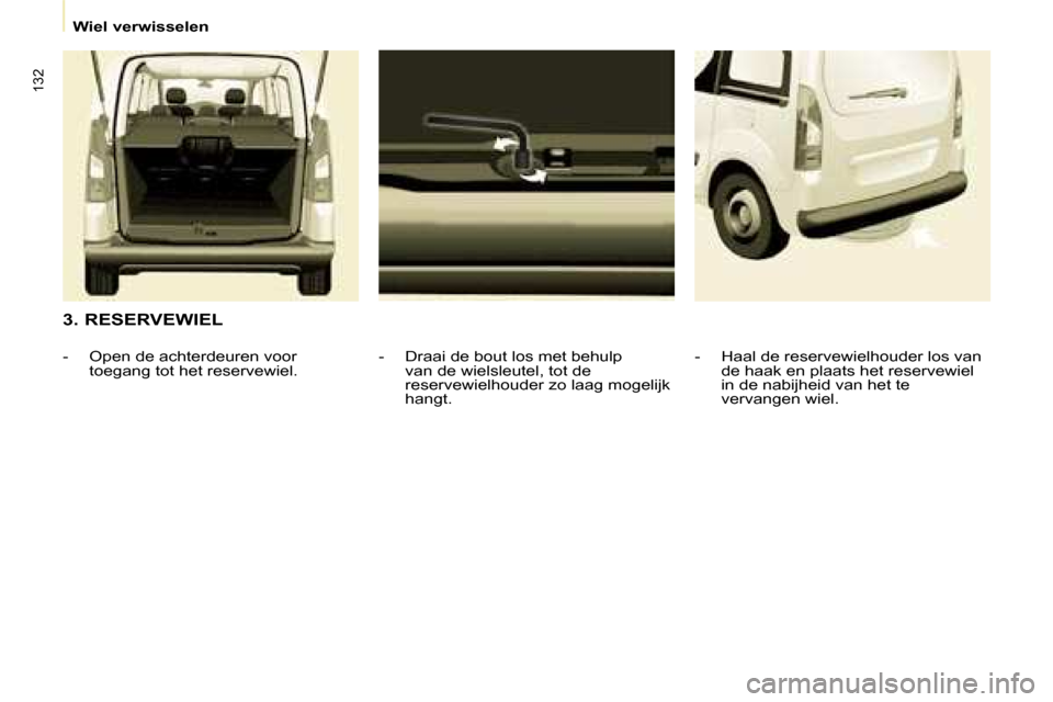 Peugeot Partner Tepee 2008  Handleiding (in Dutch) 132
Wiel verwisselen
3. RESERVEWIEL�-�  �D�r�a�a�i� �d�e� �b�o�u�t� �l�o�s� �m�e�t� �b�e�h�u�l�p� �v�a�n� �d�e� �w�i�e�l�s�l�e�u�t�e�l�,� �t�o�t� �d�e�  
�r�e�s�e�r�v�e�w�i�e�l�h�o�u�d�e�r� �z�o� �l�a
