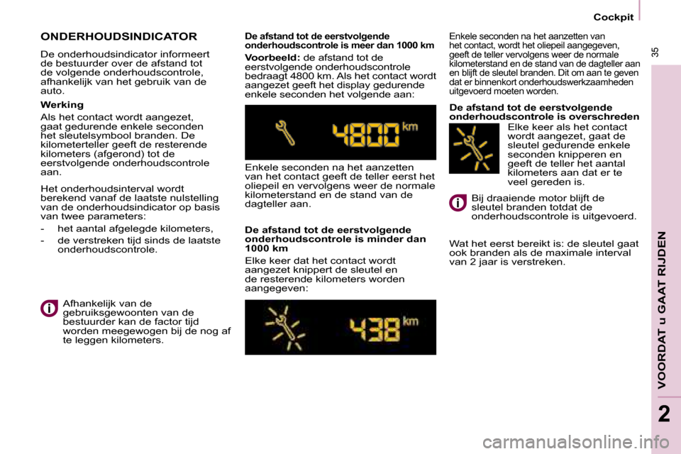 Peugeot Partner Tepee 2008  Handleiding (in Dutch)  35
VOORDAT u GAAT RIJDEN
2
 35
2
Cockpit
ONDERHOUDSINDICATOR
�D�e� �o�n�d�e�r�h�o�u�d�s�i�n�d�i�c�a�t�o�r� �i�n�f�o�r�m�e�e�r�t�  
�d�e� �b�e�s�t�u�u�r�d�e�r� �o�v�e�r� �d�e� �a�f�s�t�a�n�d� �t�o�t� 