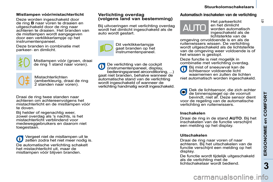 Peugeot Partner Tepee 2008  Handleiding (in Dutch)  41
Stuurkolomschakelaars
ERGONOMIE en COMFORT
3
Verlichting overdag   
(volgens land van bestemming) 
�B�i�j� �u�i�t�v�o�e�r�i�n�g�e�n� �m�e�t� �v�e�r�l�i�c�h�t�i�n�g� �o�v�e�r�d�a�g�  
�w�o�r�d�t� �