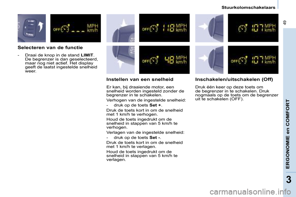 Peugeot Partner Tepee 2008  Handleiding (in Dutch)  49
Stuurkolomschakelaars
ERGONOMIE en COMFORT
3
Selecteren van de functie 
�-�  �D�r�a�a�i� �d�e� �k�n�o�p� �i�n� �d�e� �s�t�a�n�d� LIMIT�.� 
�D�e� �b�e�g�r�e�n�z�e�r� �i�s� �d�a�n� �g�e�s�e�l�e�c�t�