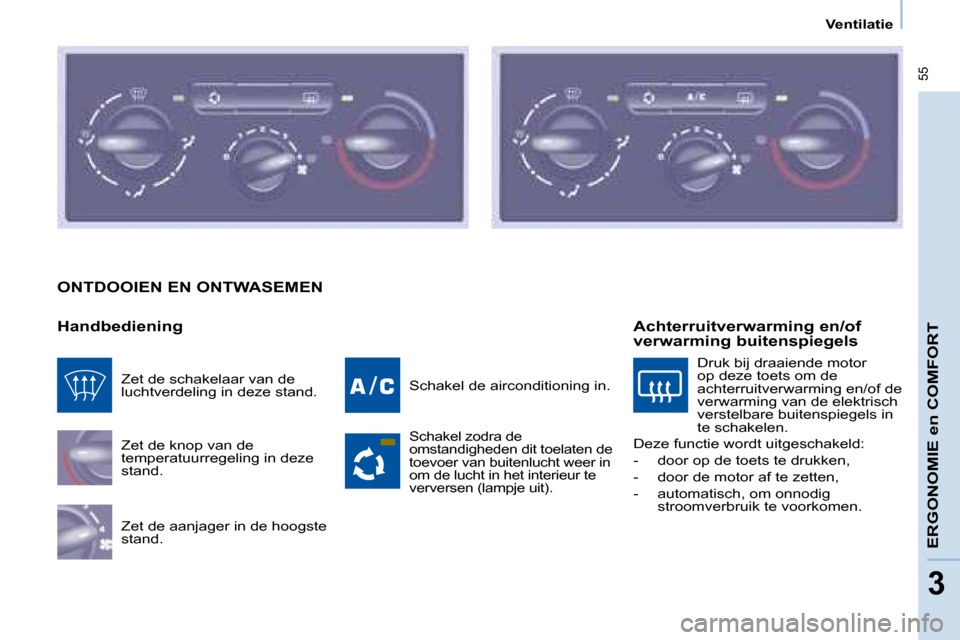 Peugeot Partner Tepee 2008  Handleiding (in Dutch)  55
33
Ventilatie
ERGONOMIE en COMFORT
ONTDOOIEN EN ONTWASEMEN
Handbediening�Z�e�t� �d�e� �k�n�o�p� �v�a�n� �d�e�  
�t�e�m�p�e�r�a�t�u�u�r�r�e�g�e�l�i�n�g� �i�n� �d�e�z�e� 
�s�t�a�n�d�. 
�Z�e�t� �d�e�
