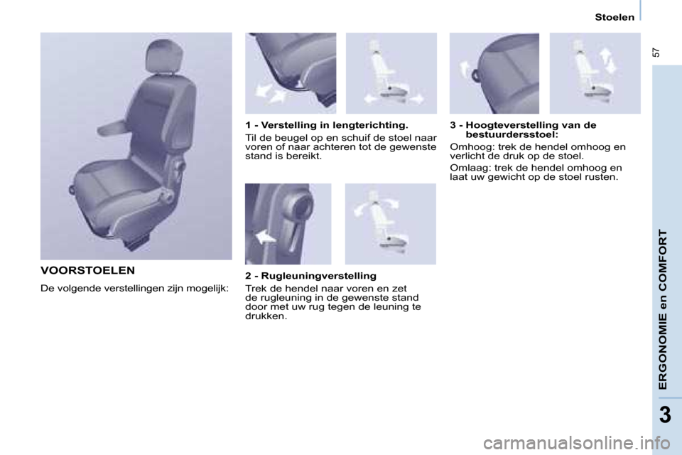 Peugeot Partner Tepee 2008  Handleiding (in Dutch)  57
33
Stoelen
ERGONOMIE en COMFORT
VOORSTOELEN
�D�e� �v�o�l�g�e�n�d�e� �v�e�r�s�t�e�l�l�i�n�g�e�n� �z�i�j�n� �m�o�g�e�l�i�j�k�:1 - Verstelling in lengterichting. 
�T�i�l� �d�e� �b�e�u�g�e�l� �o�p� �e