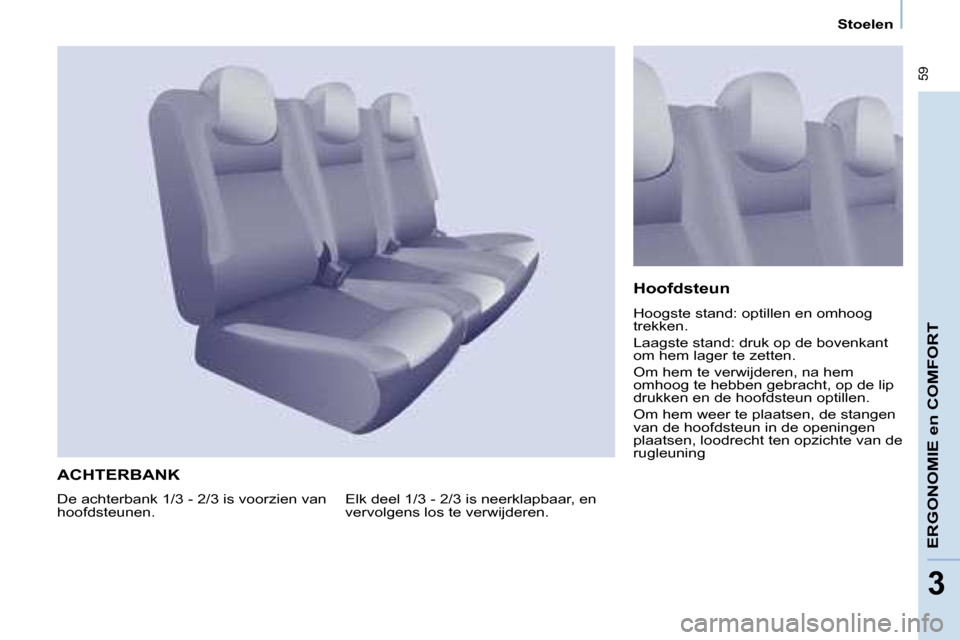 Peugeot Partner Tepee 2008  Handleiding (in Dutch)  59
33
Stoelen
ERGONOMIE en COMFORT
ACHTERBANK
�E�l�k� �d�e�e�l� �1�/�3� �-� �2�/�3� �i�s� �n�e�e�r�k�l�a�p�b�a�a�r�,� �e�n�  
�v�e�r�v�o�l�g�e�n�s� �l�o�s� �t�e� �v�e�r�w�i�j�d�e�r�e�n�.Hoofdsteun 
�