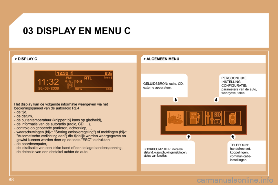 Peugeot Partner Tepee 2008  Handleiding (in Dutch) 88
03DISPLAY EN MENU C�G�E�L�U�I�D�S�B�R�O�N�:� �r�a�d�i�o�,� �C�D�,�  
�e�x�t�e�r�n�e� �a�p�p�a�r�a�t�u�u�r�.�P�E�R�S�O�O�N�L�I�J�K�E� 
�I�N�S�T�E�L�L�I�N�G� �-� 
�C�O�N�F�I�G�U�R�A�T�I�E�:� 
�p�a�r�
