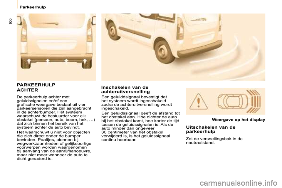 Peugeot Partner Tepee 2008  Handleiding (in Dutch) 100
Parkeerhulp
�D�e� �p�a�r�k�e�e�r�h�u�l�p� �a�c�h�t�e�r� �m�e�t�  
�g�e�l�u�i�d�s�s�i�g�n�a�l�e�n� �e�n�/�o�f� �e�e�n� 
�g�r�a�i�s�c�h�e� �w�e�e�r�g�a�v�e� �b�e�s�t�a�a�t� �u�i�t� �v�i�e�r� 
�p�a�r