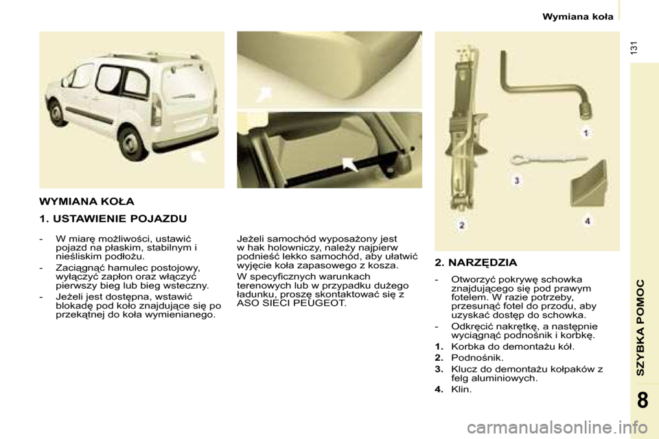 Peugeot Partner Tepee 2008  Instrukcja Obsługi (in Polish)  131
�S�Z�Y�B�K�A� �P�O�M�O�C
�8
�W�y�m�i�a�n�a� �k�o�ł�a
�1�.� �U�S�T�A�W�I�E�N�I�E� �P�O�J�A�Z�D�U 
�-�  �W� �m�i�a�r
� �m�oG�l�i�w�o;�c�i�,� �u�s�t�a�w�i�ć� �p�o�j�a�z�d� �n�a� �p�ł�a�s�k�i�m