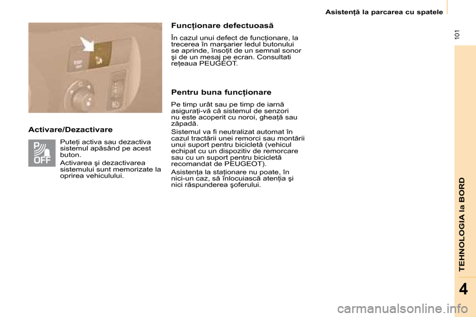 Peugeot Partner Tepee 2008  Manualul de utilizare (in Romanian)  101
�T�E�H�N�O�L�O�G�I�A� �l�a� �B�O�R�D
4
�A�s�i�s�t�e�n= � �l�a� �p�a�r�c�a�r�e�a� �c�u� �s�p�a�t�e�l�e
�A�c�t�i�v�a�r�e�/�D�e�z�a�c�t�i�v�a�r�e�P�u�t�e=�i� �a�c�t�i�v�a� �s�a�u� �d�e�z�a�c�t�i�