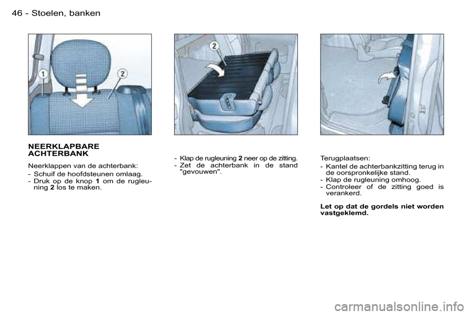 Peugeot Partner VP 2007  Handleiding (in Dutch) �4�6 �-
�N�E�E�R�K�L�A�P�B�A�R�E�  
�A�C�H�T�E�R�B�A�N�K
�N�e�e�r�k�l�a�p�p�e�n� �v�a�n� �d�e� �a�c�h�t�e�r�b�a�n�k�: 
�-�  �S�c�h�u�i�f� �d�e� �h�o�o�f�d�s�t�e�u�n�e�n� �o�m�l�a�a�g�. 
�-�  �D�r�u�k�