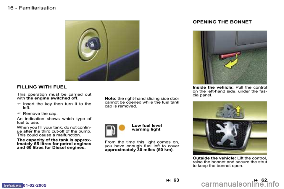 Peugeot Partner VP 2005 User Guide �1�6 �-
�0�1�-�0�2�-�2�0�0�5
�F�I�L�L�I�N�G� �W�I�T�H� �F�U�E�L� 
�T�h�i�s�  �o�p�e�r�a�t�i�o�n�  �m�u�s�t�  �b�e�  �c�a�r�r�i�e�d�  �o�u�t�  
�w�i�t�h� �t�h�e� �e�n�g�i�n�e� �s�w�i�t�c�h�e�d� �o�f�f�