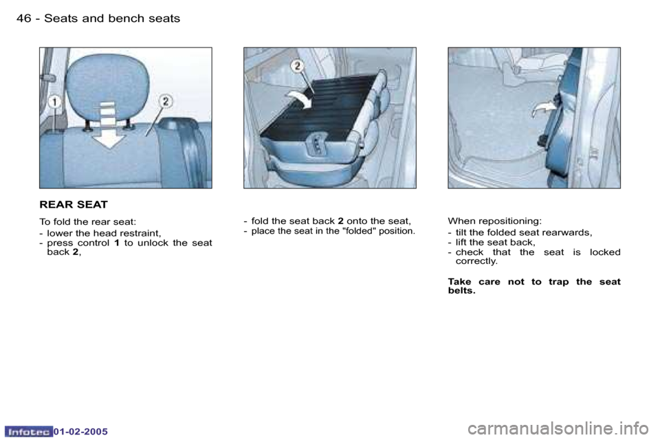 Peugeot Partner VP 2005 Service Manual �4�6 �-
�0�1�-�0�2�-�2�0�0�5
�4�7
�-
�0�1�-�0�2�-�2�0�0�5
�R�E�A�R� �S�E�A�T
�T�o� �f�o�l�d� �t�h�e� �r�e�a�r� �s�e�a�t�: 
�-�  �l�o�w�e�r� �t�h�e� �h�e�a�d� �r�e�s�t�r�a�i�n�t�, 
�-�  �p�r�e�s�s�  �c