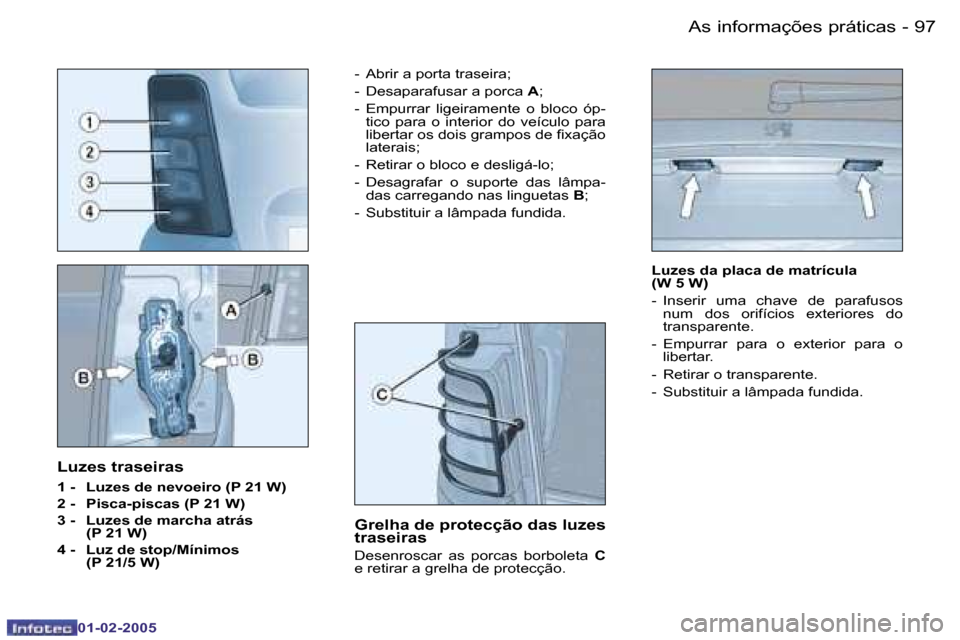 Peugeot Partner VP 2005  Manual do proprietário (in Portuguese) �A�s� �i�n�f�o�r�m�a�ç�õ�e�s� �p�r�á�t�i�c�a�s�9�6 �-
�0�1�-�0�2�-�2�0�0�5
�9�7�A�s� �i�n�f�o�r�m�a�ç�õ�e�s� �p�r�á�t�i�c�a�s�-
�0�1�-�0�2�-�2�0�0�5
�L�u�z�e�s� �t�r�a�s�e�i�r�a�s
�1� �-�  �L�u�