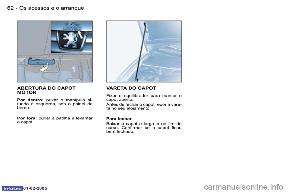 Peugeot Partner VP 2005  Manual do proprietário (in Portuguese) �6�2 �-
�0�1�-�0�2�-�2�0�0�5
�6�3
�-
�0�1�-�0�2�-�2�0�0�5
�A�B�E�R�T�U�R�A� �D�O� �C�A�P�O�T�  
�M�O�T�O�R
�P�o�r�  �d�e�n�t�r�o�:�  �p�u�x�a�r�  �o�  �m�a�n�í�p�u�l�o�  �s�i�-
�t�u�a�d�o�  �à�  �e�