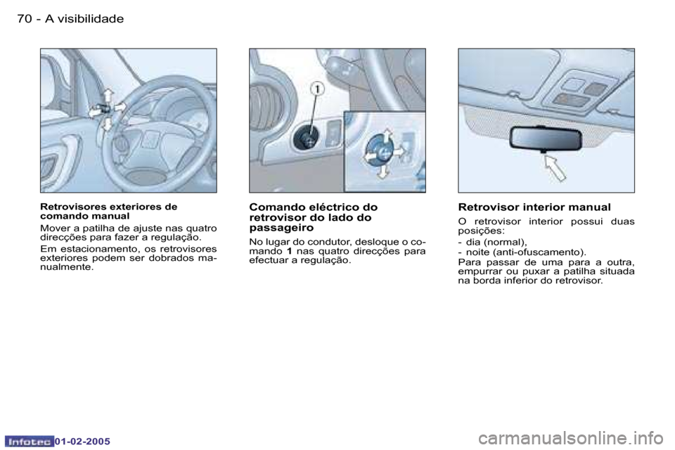 Peugeot Partner VP 2005  Manual do proprietário (in Portuguese) �A� �v�i�s�i�b�i�l�i�d�a�d�e�7�0 �-
�0�1�-�0�2�-�2�0�0�5
�R�e�t�r�o�v�i�s�o�r�e�s� �e�x�t�e�r�i�o�r�e�s� �d�e�  
�c�o�m�a�n�d�o� �m�a�n�u�a�l 
�M�o�v�e�r� �a� �p�a�t�i�l�h�a� �d�e� �a�j�u�s�t�e� �n�a�
