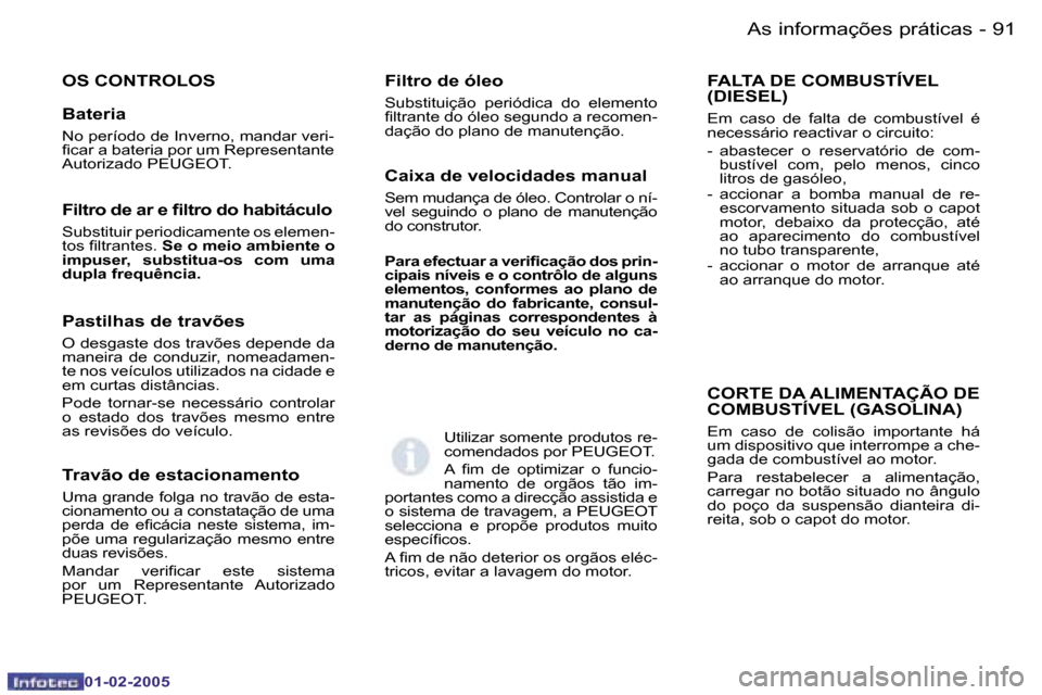 Peugeot Partner VP 2005  Manual do proprietário (in Portuguese) �A�s� �i�n�f�o�r�m�a�ç�õ�e�s� �p�r�á�t�i�c�a�s�9�0 �-
�0�1�-�0�2�-�2�0�0�5
�9�1�A�s� �i�n�f�o�r�m�a�ç�õ�e�s� �p�r�á�t�i�c�a�s�-
�0�1�-�0�2�-�2�0�0�5
�O�S� �C�O�N�T�R�O�L�O�S�  
�B�a�t�e�r�i�a
�N