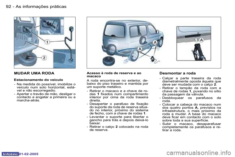 Peugeot Partner VP 2005  Manual do proprietário (in Portuguese) �A�s� �i�n�f�o�r�m�a�ç�õ�e�s� �p�r�á�t�i�c�a�s�9�2 �-
�0�1�-�0�2�-�2�0�0�5
�9�3�A�s� �i�n�f�o�r�m�a�ç�õ�e�s� �p�r�á�t�i�c�a�s�-
�0�1�-�0�2�-�2�0�0�5
�M�U�D�A�R� �U�M�A� �R�O�D�A� 
�E�s�t�a�c�i�o