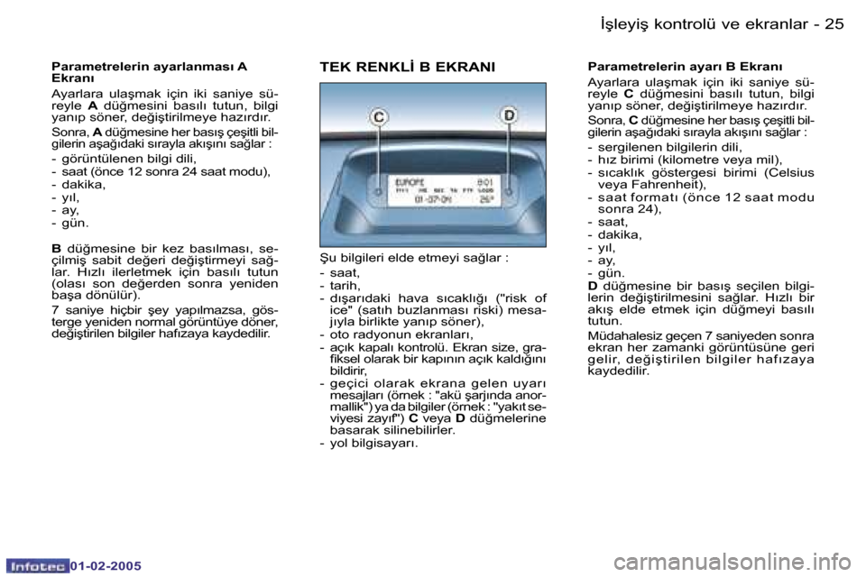 Peugeot Partner VP 2005  Kullanım Kılavuzu (in Turkish) �2�4 �-
�0�1�-�0�2�-�2�0�0�5
�2�5
�-
�0�1�-�0�2�-�2�0�0�5
�P�a�r�a�m�e�t�r�e�l�e�r�i�n� �a�y�a�r�l�a�n�m�a�s�ı� �A�  
�E�k�r�a�n�ı 
�A�y�a�r�l�a�r�a�  �u�l�a�ş�m�a�k�  �i�ç�i�n�  �i�k�i�  �s�a�n�i