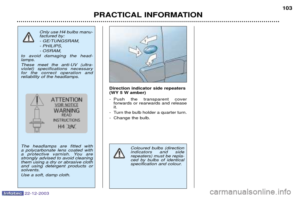 Peugeot Partner VP 2004  Owners Manual 22-12-2003
Direction indicator side repeaters 
(WY 5 W amber) 
- Push the transparent cover forwards or rearwards and release it.
- Turn the bulb holder a quarter turn. 
- Change the bulb.
Coloured bu