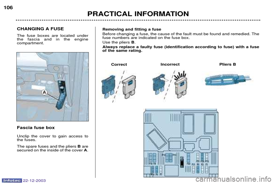 Peugeot Partner VP 2004  Owners Manual CHANGING A FUSE The fuse boxes are located under the fascia and in the engine compartment. Fascia fuse box Unclip the cover to gain access to the fuses. The spare fuses and the pliers Bare
secured on 