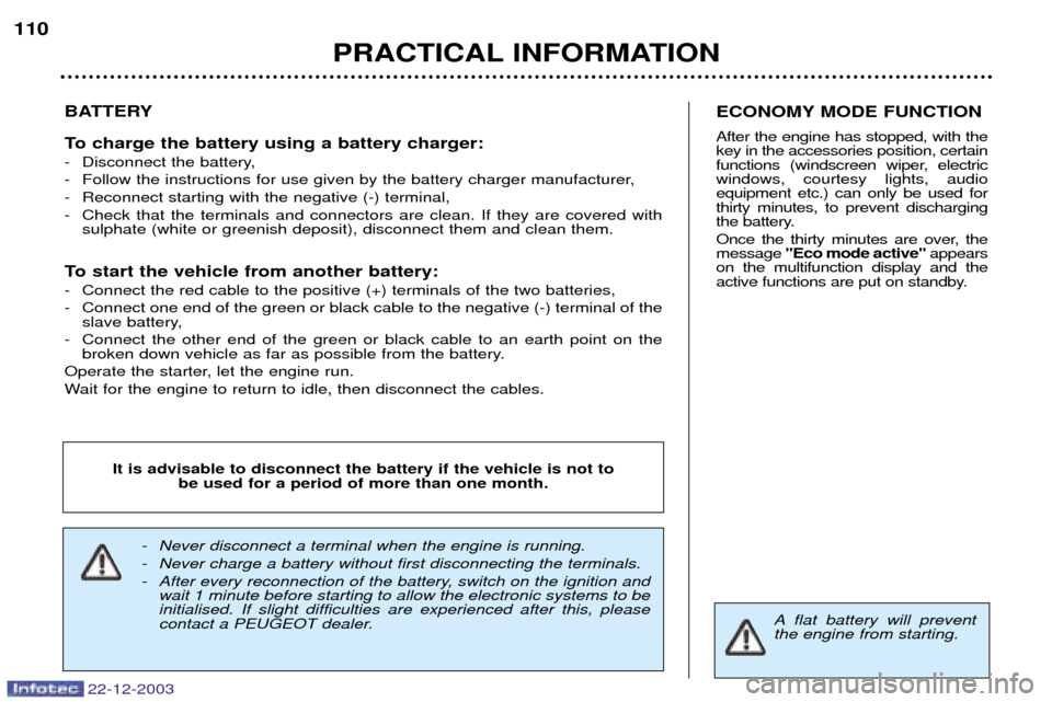 Peugeot Partner VP 2004 User Guide PRACTICAL INFORMATION
110
22-12-2003
BATTERY 
To charge the battery using a battery charger: 
- Disconnect the battery, 
- Follow the instructions for use given by the battery charger manufacturer,
- 