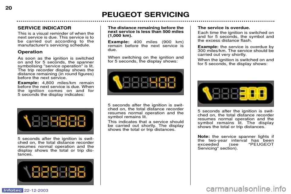 Peugeot Partner VP 2004 User Guide 22-12-2003
SERVICE INDICATOR This is a visual reminder of when the 
next service is due. This service is tobe carried out according to themanufacturers servicing schedule. Operation As soon as the ig