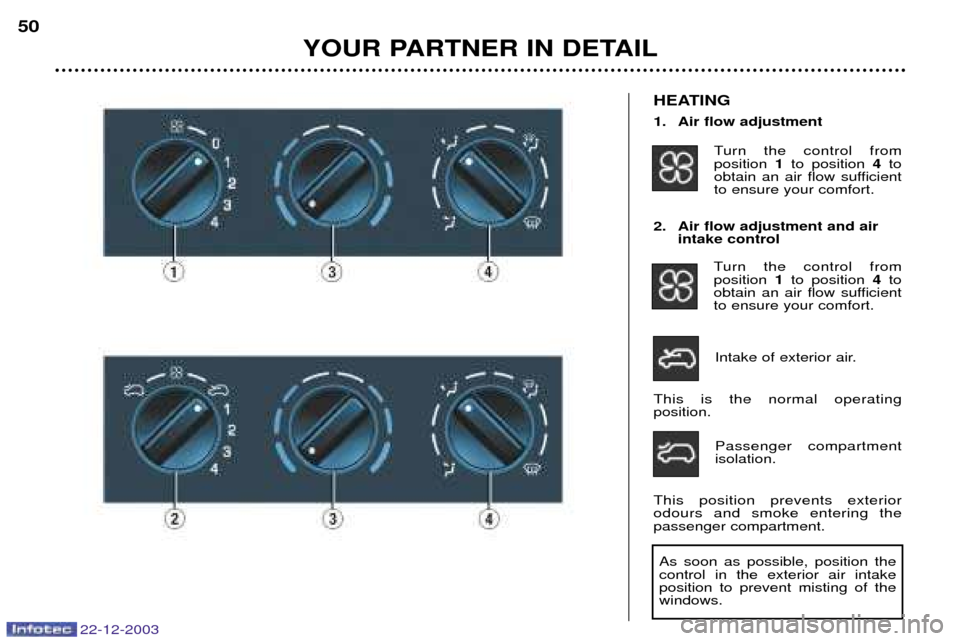 Peugeot Partner VP 2004 Service Manual 2. Air flow adjustment and airintake control
Turn the control from position 1to position 4to
obtain an air flow sufficientto ensure your comfort.
Intake of exterior air.
This is the normal operatin Peugeot Partner VP 2004 Service Manual 2. Air flow adjustment and airintake control
Turn the control from position 1to position 4to
obtain an air flow sufficientto ensure your comfort.
Intake of exterior air.
This is the normal operatin