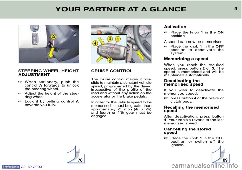 Peugeot Partner VP 2004  Owners Manual 9YOUR PARTNER AT A GLANCE
STEERING WHEEL HEIGHT ADJUSTMENT When stationary, push the control  Aforwards to unlock
the steering wheel.
 Adjust the height of the stee-ring wheel.
 Lock it by pulling 