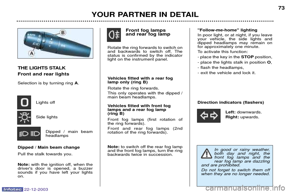 Peugeot Partner VP 2004 Manual PDF 22-12-2003
THE LIGHTS STALK Front and rear lights Selection is by turning ring A.
Lights off Side lights Dipped / main beam headlamps
Dipped / Main beam change Pull the stalk towards you. Note: with t Peugeot Partner VP 2004 Manual PDF 22-12-2003
THE LIGHTS STALK Front and rear lights Selection is by turning ring A.
Lights off Side lights Dipped / main beam headlamps
Dipped / Main beam change Pull the stalk towards you. Note: with t