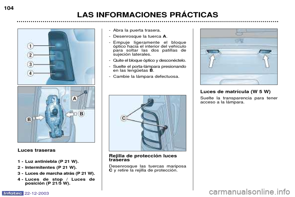 Peugeot Partner VP 2004  Manual del propietario (in Spanish) 22-12-2003
LAS INFORMACIONES PRçCTICAS
104
Luces traseras 
1 - Luz antiniebla (P 21 W). 
2 - Intermitentes (P 21 W).
3 - Luces de marcha atr‡s (P 21 W).
4 - Luces de stop / Luces de 
posici—n (P 