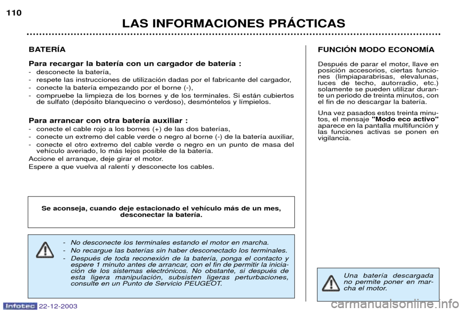 Peugeot Partner VP 2004  Manual del propietario (in Spanish) LAS INFORMACIONES PRçCTICAS
110
22-12-2003
BATERêA Para recargar la bater’a con un cargador de bater’a :  
- desconecte la bater’a, 
- respete las instrucciones de utilizaci—n dadas por el f