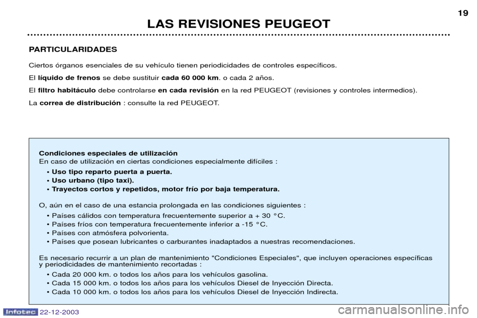 Peugeot Partner VP 2004  Manual del propietario (in Spanish) 22-12-2003
LAS REVISIONES PEUGEOT19
PARTICULARIDADES Ciertos —rganos esenciales de su veh’culo tienen periodicidades de controles espec’ficos. El  l’quido de frenos se debe sustituir cada 60 0