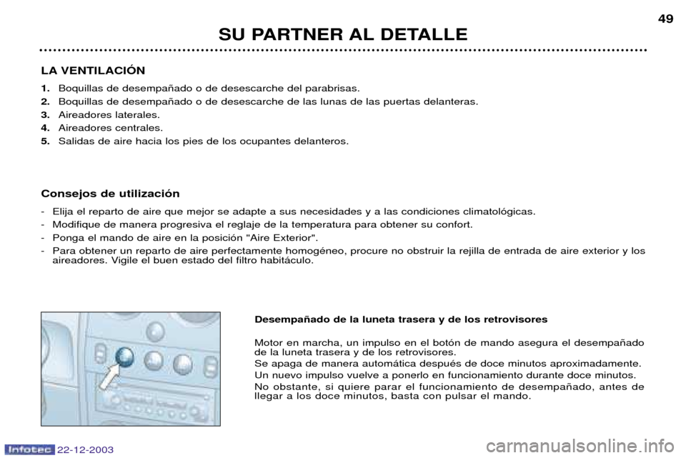 Peugeot Partner VP 2004 Manual del propietario (in Spanish) SU PARTNER AL DETALLE49
22-12-2003
LA VENTILACIîN 1.
Boquillas de desempa–ado o de desescarche del parabrisas.
2. Boquillas de desempa–ado o de desescarche de las lunas de las puertas delanteras. Peugeot Partner VP 2004 Manual del propietario (in Spanish) SU PARTNER AL DETALLE49
22-12-2003
LA VENTILACIîN 1.
Boquillas de desempa–ado o de desescarche del parabrisas.
2. Boquillas de desempa–ado o de desescarche de las lunas de las puertas delanteras.
