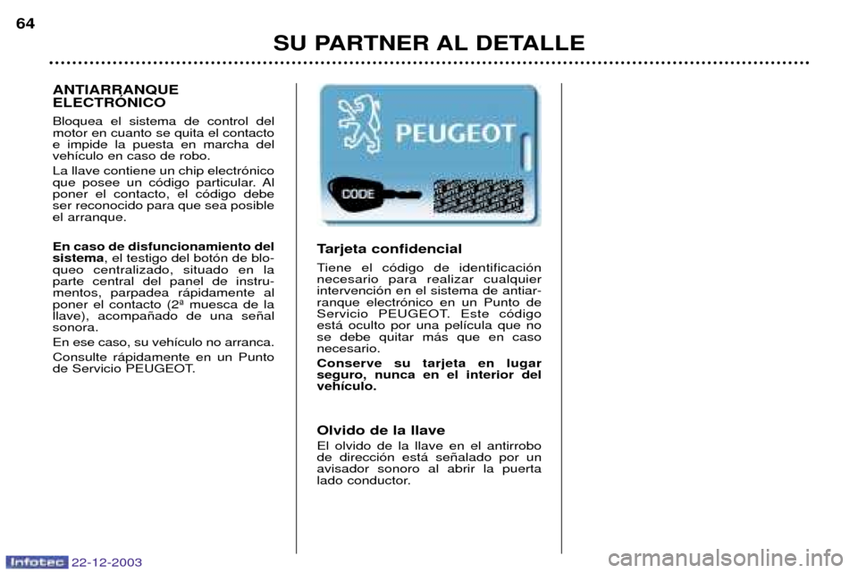 Peugeot Partner VP 2004 Manual del propietario (in Spanish) SU PARTNER AL DETALLE
64
Tarjeta confidencial
Tiene el c—digo de identificaci—n necesario para realizar cualquierintervenci—n en el sistema de antiar-ranque electr—nico en un Punto de
Servici Peugeot Partner VP 2004 Manual del propietario (in Spanish) SU PARTNER AL DETALLE
64
Tarjeta confidencial
Tiene el c—digo de identificaci—n necesario para realizar cualquierintervenci—n en el sistema de antiar-ranque electr—nico en un Punto de
Servici