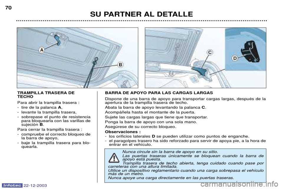 Peugeot Partner VP 2004 Manual del propietario (in Spanish) 22-12-2003
SU PARTNER AL DETALLE
70
TRAMPILLA TRASERA DE TECHO Para abrir la trampilla trasera :
- tire de la palanca
A,
- levante la trampilla trasera,
- sobrepase el punto de resistencia para blo Peugeot Partner VP 2004 Manual del propietario (in Spanish) 22-12-2003
SU PARTNER AL DETALLE
70
TRAMPILLA TRASERA DE TECHO Para abrir la trampilla trasera :
- tire de la palanca
A,
- levante la trampilla trasera,
- sobrepase el punto de resistencia para blo