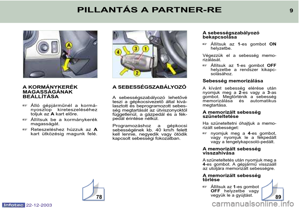 Peugeot Partner VP 2004  Kezelési útmutató (in Hungarian) A KORMÁNYKERÉK MAGASSÁGÁNAKBEÁLLÍTÁSA Álló  gépjárműnél  a  kormá- 
nyoszlop  kireteszeléséheztoljuk az  Akart elõre.
 Állítsuk  be  a  kormánykerékmagasságát.
 Reteszeléshe