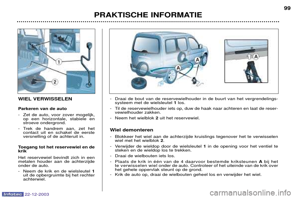 Peugeot Partner VP 2004  Handleiding (in Dutch) 22-12-2003
PRAKTISCHE INFORMATIE99
WIEL VERWISSELEN Parkeren van de auto 
- Zet de auto, voor zover mogelijk,
op een horizontale, stabiele en stroeve ondergrond.
- Trek de handrem aan, zet het contact