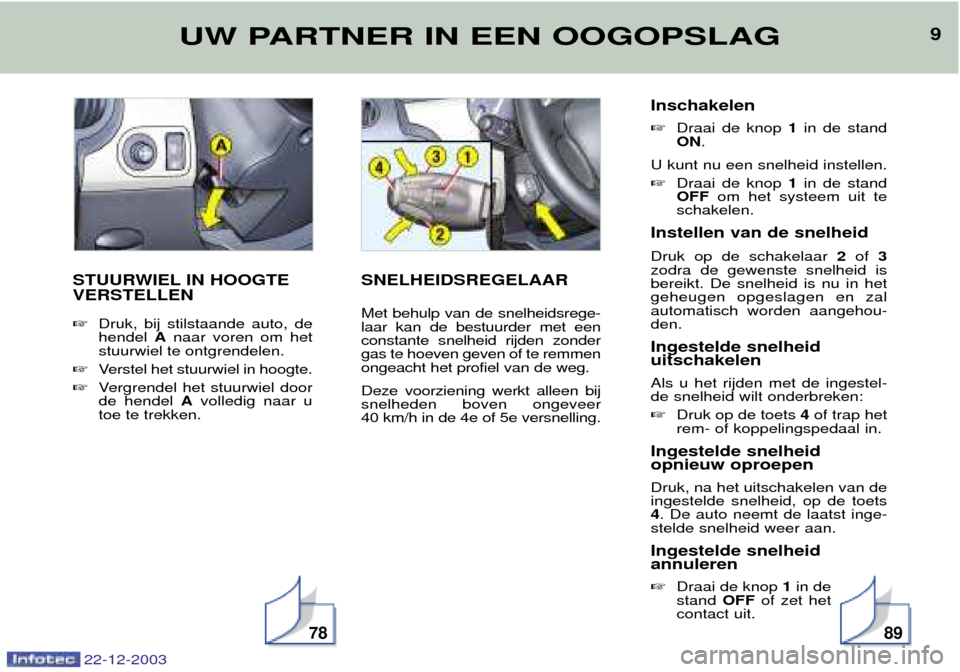 Peugeot Partner VP 2004  Handleiding (in Dutch) STUURWIEL IN HOOGTE VERSTELLEN Druk, bij stilstaande auto, de hendel  Anaar voren om het
stuurwiel te ontgrendelen.
 Verstel het stuurwiel in hoogte.
 Vergrendel het stuurwiel doorde hendel  Avolle