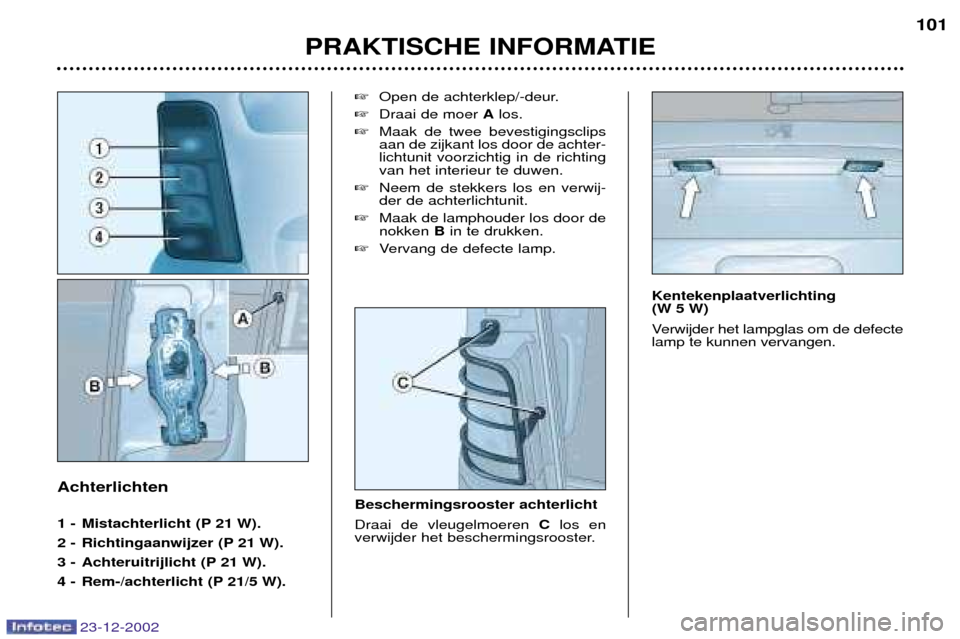 Peugeot Partner VP 2002.5  Handleiding (in Dutch) 23-12-2002
PRAKTISCHE INFORMATIE101
Achterlichten 
1 - Mistachterlicht (P 21 W). 
2 - Richtingaanwijzer (P 21 W).
3 - Achteruitrijlicht (P 21 W).
4 - Rem-/achterlicht (P 21/5 W).
Open de achterklep/-