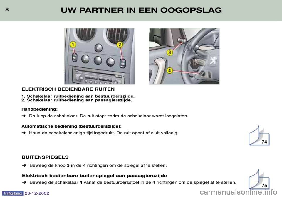 Peugeot Partner VP 2002.5 Handleiding (in Dutch) 23-12-2002
8
ELEKTRISCH BEDIENBARE RUITEN 1. Schakelaar ruitbediening aan bestuurderszijde. 2. Schakelaar ruitbediening aan passagierszijde. Handbediening: ➜Druk op de schakelaar. De ruit stopt zodr Peugeot Partner VP 2002.5 Handleiding (in Dutch) 23-12-2002
8
ELEKTRISCH BEDIENBARE RUITEN 1. Schakelaar ruitbediening aan bestuurderszijde. 2. Schakelaar ruitbediening aan passagierszijde. Handbediening: ➜Druk op de schakelaar. De ruit stopt zodr