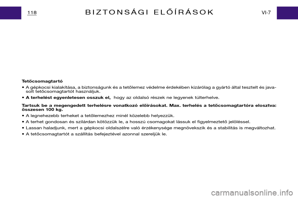 Peugeot Partner VP 2001  Kezelési útmutató (in Hungarian) Tetőcsomagtar tó • A gépkocsi kialakítása, a biztonságunk és a tetőlemez védelme érdekében kizárólag a gyártó által tesztelt és java-
solt tetőcsomagtartót használjuk.
•  A ter