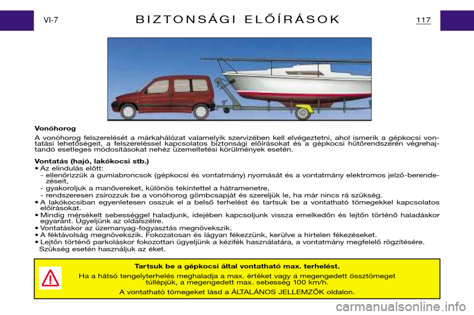 Peugeot Partner VP 2001 Kezelési útmutató (in Hungarian) Vonóhorog
A vonóhorog felszerelését a márkahálózat valamelyik szervizében kell elvégeztetni, ahol ismerik a gépkocsi von-
tatási lehetőségeit, a felszereléssel kapcsol Peugeot Partner VP 2001 Kezelési útmutató (in Hungarian) Vonóhorog
A vonóhorog felszerelését a márkahálózat valamelyik szervizében kell elvégeztetni, ahol ismerik a gépkocsi von-
tatási lehetőségeit, a felszereléssel kapcsol