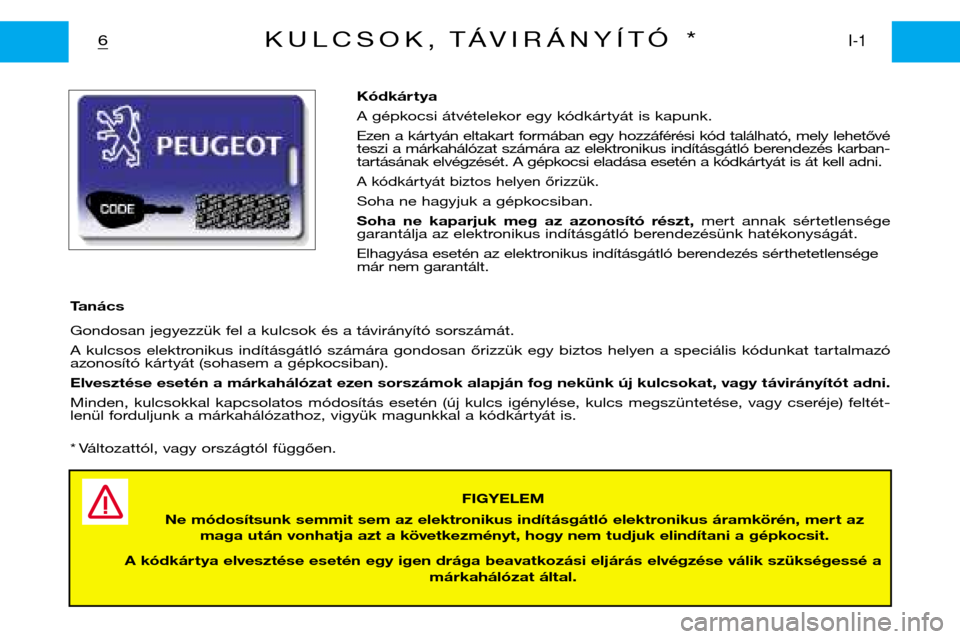 Peugeot Partner VP 2001  Kezelési útmutató (in Hungarian) Kódkár tya 
A gépkocsi átvételekor egy kódkártyát is kapunk.
Ezen  a  kártyán  eltakart  formában  egy  hozzáférési  kód  található,  mely  lehetővé 
teszi a márkahálózat számá