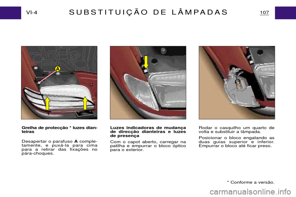 Peugeot Partner VP 2001  Manual do proprietário (in Portuguese) A
Grelha de proteco * luzes dian-
teiras Desapertar o parafuso  Acomple-
tamente, e pux‡-la para cima para a retirar das fixap‡ra-choques. Luzes indicadoras de mudan

de direc o dianteiras e luzes