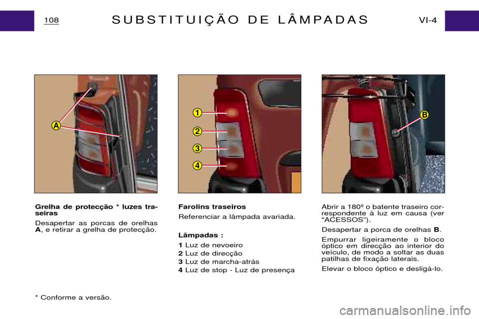 Peugeot Partner VP 2001  Manual do proprietário (in Portuguese) 1
2
3
4
B
A
Grelha de proteco * luzes tra-
seiras Desapertar as porcas de orelhas A , e retirar a grelha de protec
* Conforme a vers‹o. Farolins traseiros Referenciar a l‰mpada avariada. 
L‰
mpa