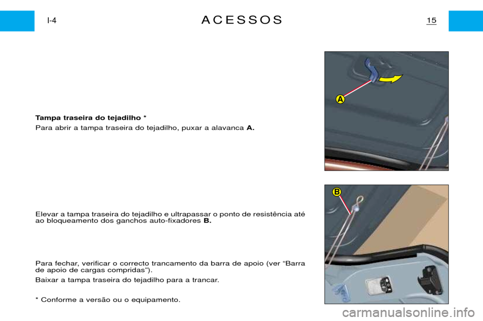 Peugeot Partner VP 2001  Manual do proprietário (in Portuguese) A
B
Tampa traseira do tejadilho * Para abrir a tampa traseira do tejadilho, puxar a alavanca A.
15I-4ACESSOS
Elevar a tampa traseira do tejadilho e ultrapassar o ponto de resist ao bloqueamento dos ga