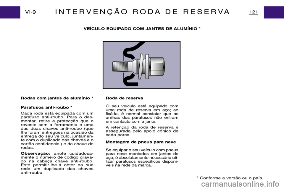 Peugeot Partner VP 2001 Manual do proprietário (in Portuguese) Rodas com jantes de alum’nio * Parafusos anti-roubo * Cada roda est‡ equipada com um parafuso anti-roubo. Para o des-
montar, retire a protecreveste com a ferramenta e umadas duas chaves anti-roub Peugeot Partner VP 2001 Manual do proprietário (in Portuguese) Rodas com jantes de alum’nio * Parafusos anti-roubo * Cada roda est‡ equipada com um parafuso anti-roubo. Para o des-
montar, retire a protecreveste com a ferramenta e umadas duas chaves anti-roub