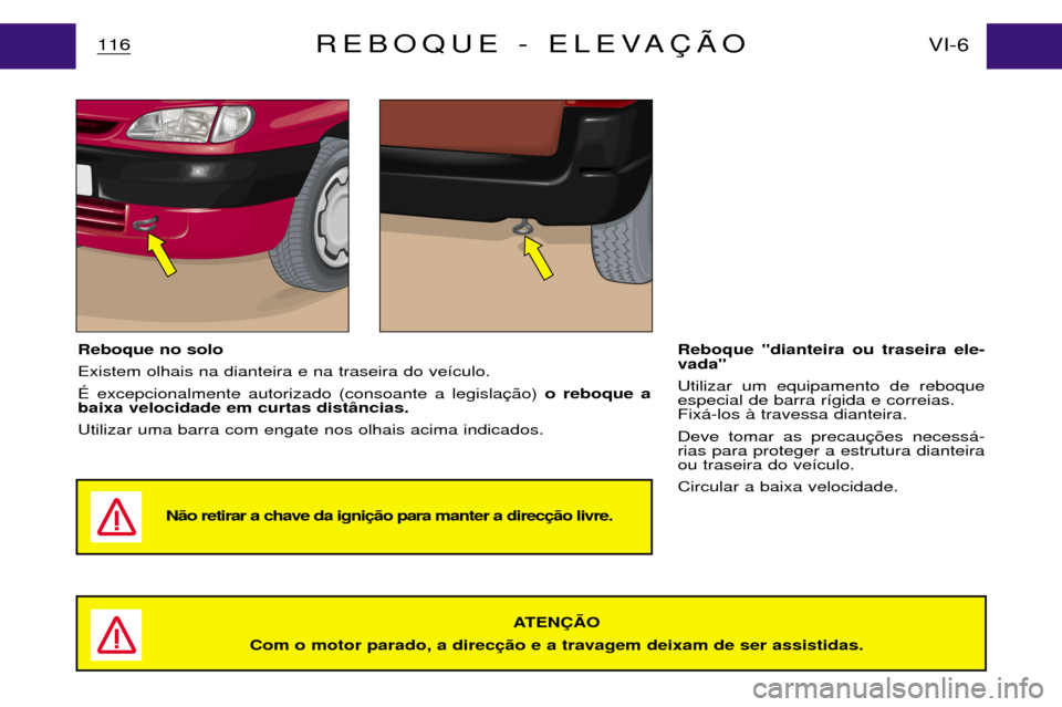 Peugeot Partner VP 2001 Manual do proprietário (in Portuguese) N‹o retirar a chave da igni
116REBOQUE - ELEVA‚ÌO
Reboque no solo Existem olhais na dianteira e na traseira do ve’culo.ƒ excepcionalmente autorizado (consoante a legislao reboque a
baixa veloc Peugeot Partner VP 2001 Manual do proprietário (in Portuguese) N‹o retirar a chave da igni
116REBOQUE - ELEVA‚ÌO
Reboque no solo Existem olhais na dianteira e na traseira do ve’culo.ƒ excepcionalmente autorizado (consoante a legislao reboque a
baixa veloc