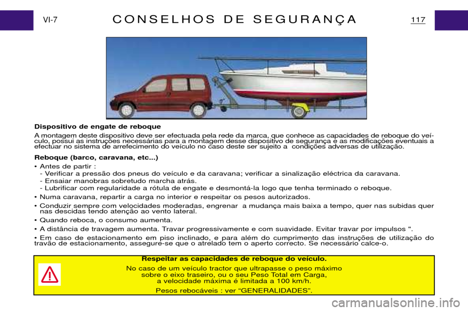 Peugeot Partner VP 2001 Manual do proprietário (in Portuguese) Dispositivo de engate de reboque
A montagem deste dispositivo deve ser efectuada pela rede da marca, que conhece as capacidades de reboque do ve’- culo, possui as instruefectuar no sistema de arref Peugeot Partner VP 2001 Manual do proprietário (in Portuguese) Dispositivo de engate de reboque
A montagem deste dispositivo deve ser efectuada pela rede da marca, que conhece as capacidades de reboque do ve’- culo, possui as instruefectuar no sistema de arref