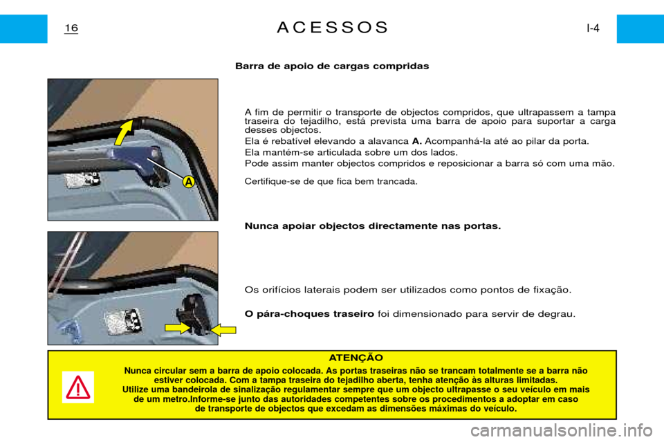 Peugeot Partner VP 2001  Manual do proprietário (in Portuguese) A
A fim de permitir o transporte de objectos compridos, que ultrapassem a tampa traseira do tejadilho, est‡ prevista uma barra de apoio para suportar a cargadesses objectos. Ela Ž rebat’vel eleva